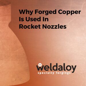 Rocket nozzle liners are forged from copper by Weldaloy Specialty Forgings